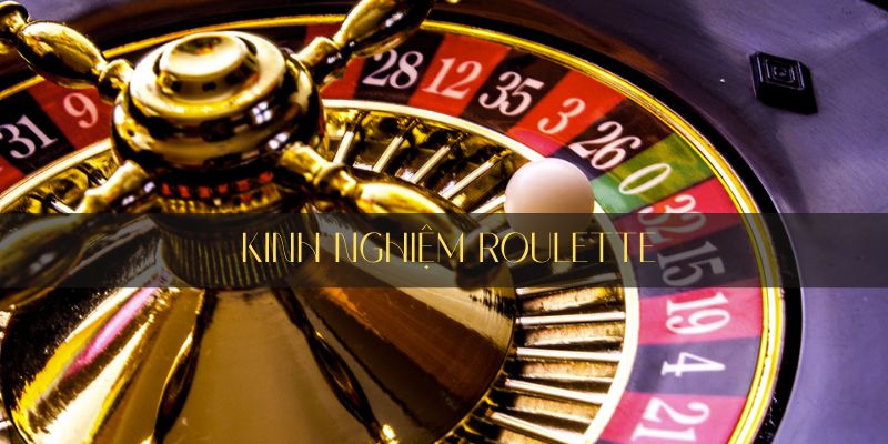 Các kinh nghiệm chơi Roulette hiệu quả